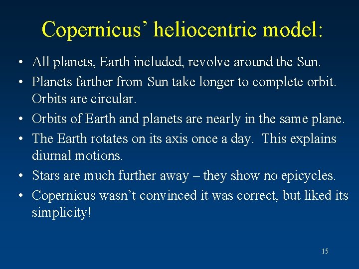 Copernicus’ heliocentric model: • All planets, Earth included, revolve around the Sun. • Planets