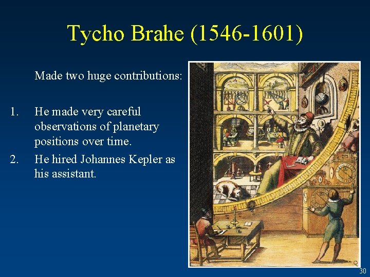 Tycho Brahe (1546 -1601) Made two huge contributions: 1. 2. He made very careful