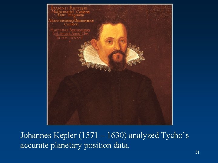 Johannes Kepler (1571 – 1630) analyzed Tycho’s accurate planetary position data. 31 