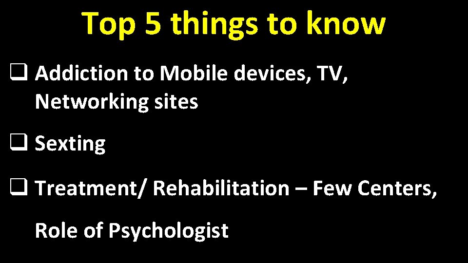 Top 5 things to know q Addiction to Mobile devices, TV, Networking sites q