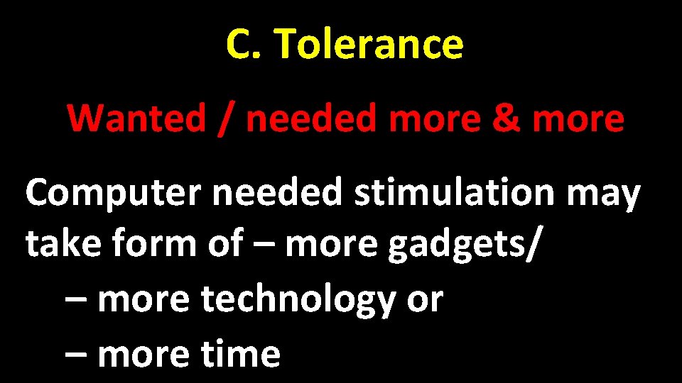 C. Tolerance Wanted / needed more & more Computer needed stimulation may take form