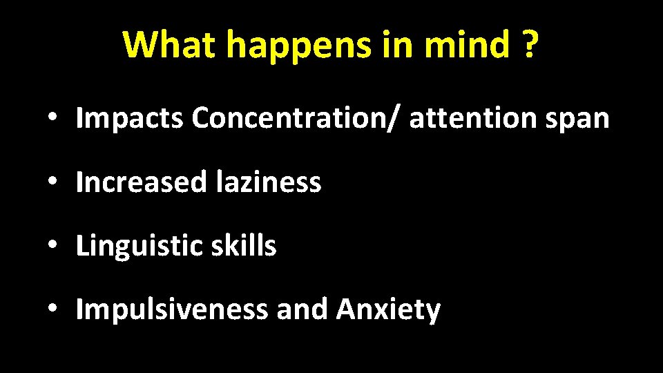 What happens in mind ? • Impacts Concentration/ attention span • Increased laziness •