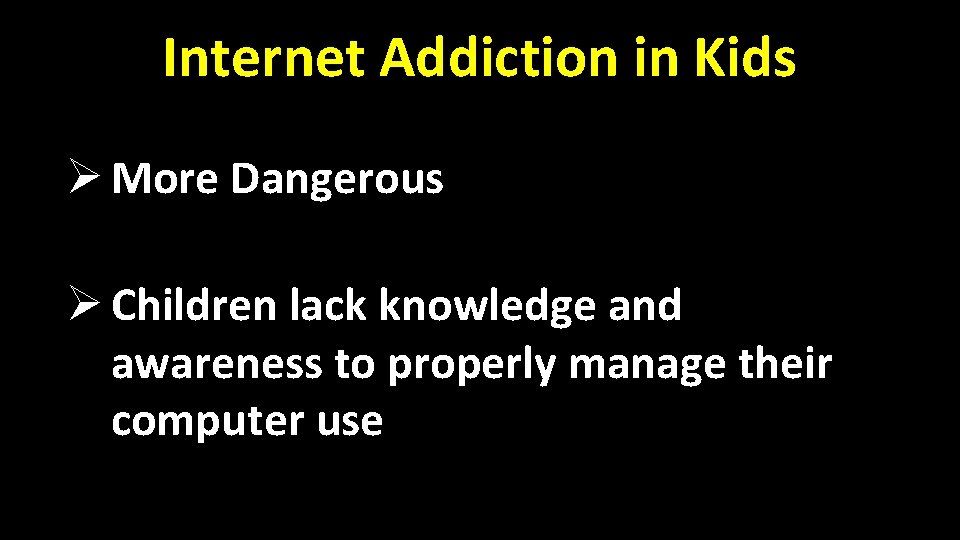 Internet Addiction in Kids Ø More Dangerous Ø Children lack knowledge and awareness to