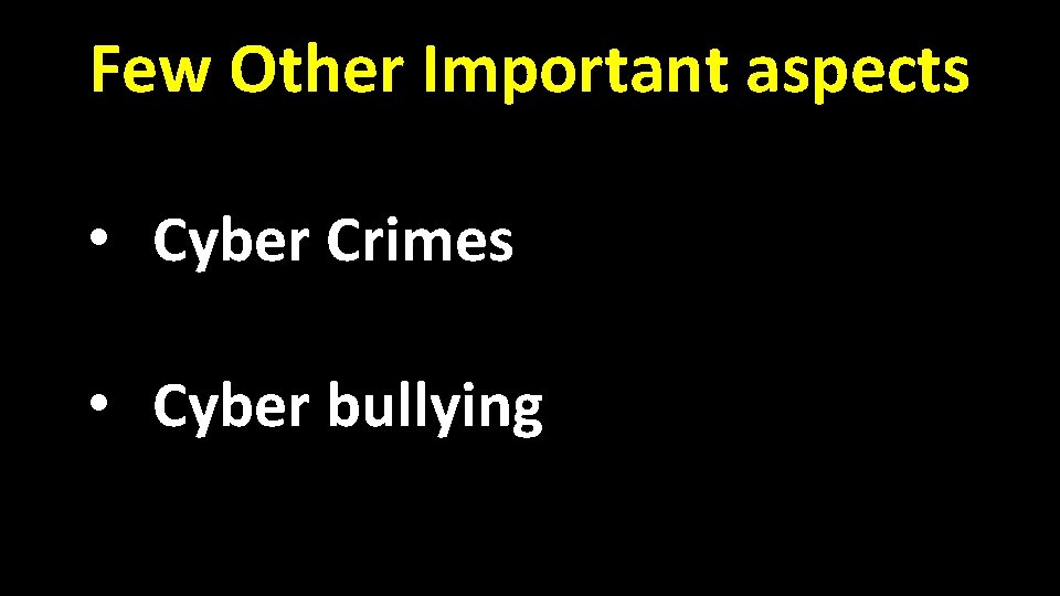 Few Other Important aspects • Cyber Crimes • Cyber bullying 