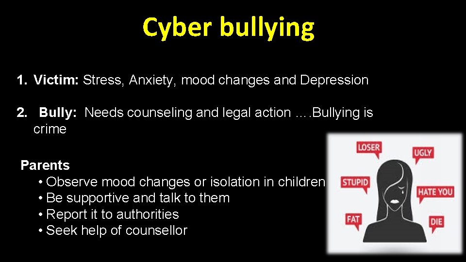 Cyber bullying 1. Victim: Stress, Anxiety, mood changes and Depression 2. Bully: Needs counseling