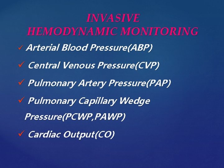 INVASIVE HEMODYNAMIC MONITORING ü Arterial Blood Pressure(ABP) ü Central Venous Pressure(CVP) ü Pulmonary Artery