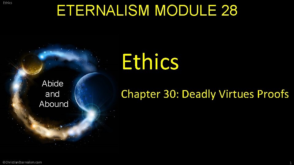 Ethics ETERNALISM MODULE 28 Ethics Abide and Abound ©Christian. Eternalism. com Chapter 30: Deadly