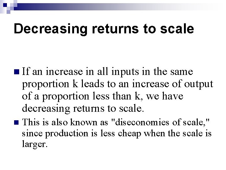 Decreasing returns to scale n If an increase in all inputs in the same