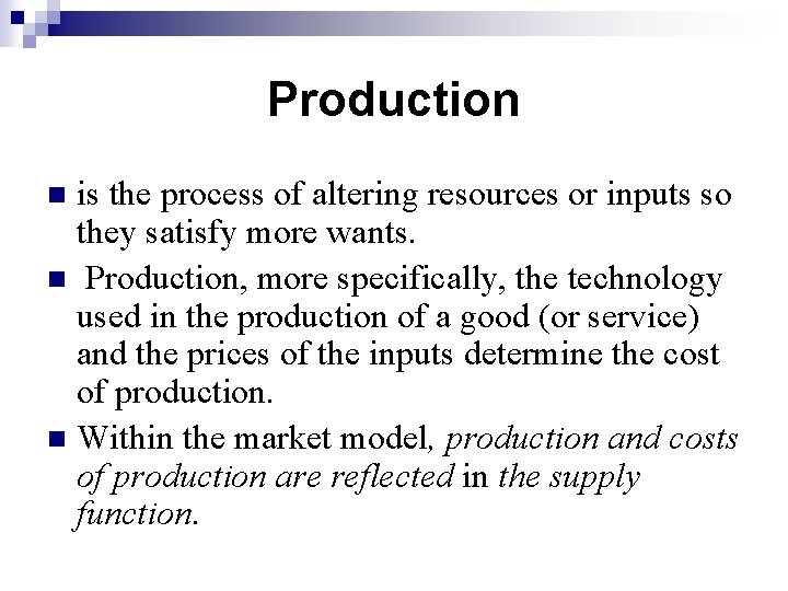 Production is the process of altering resources or inputs so they satisfy more wants.