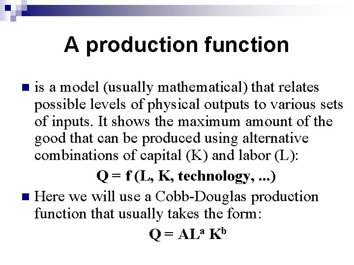A production function is a model (usually mathematical) that relates possible levels of physical