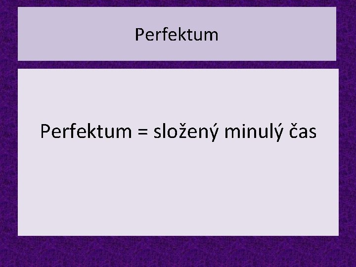Perfektum = složený minulý čas 