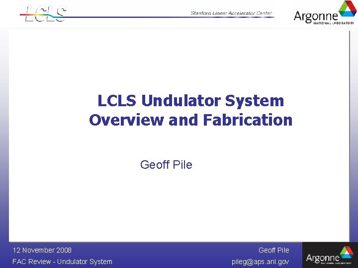 LCLS Undulator System Overview and Fabrication Geoff Pile 12 November 2008 FAC Review -