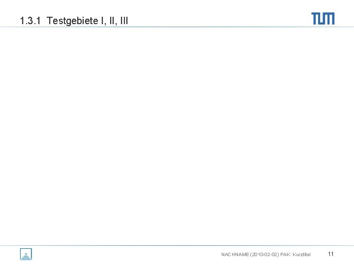 1. 3. 1 Testgebiete I, III NACHNAME (2010 -02 -02) PAK: Kurztitel 11 