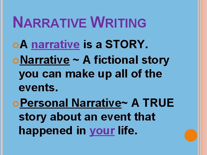 NARRATIVE WRITING A narrative is a STORY. Narrative ~ A fictional story you can