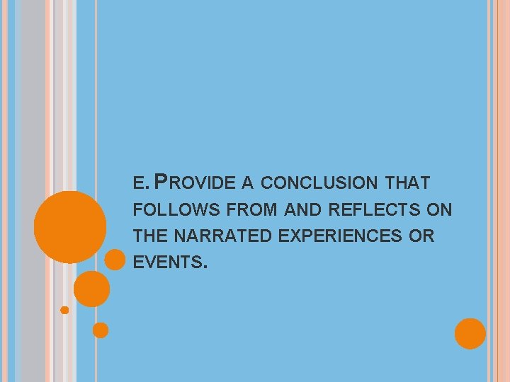 E. PROVIDE A CONCLUSION THAT FOLLOWS FROM AND REFLECTS ON THE NARRATED EXPERIENCES OR