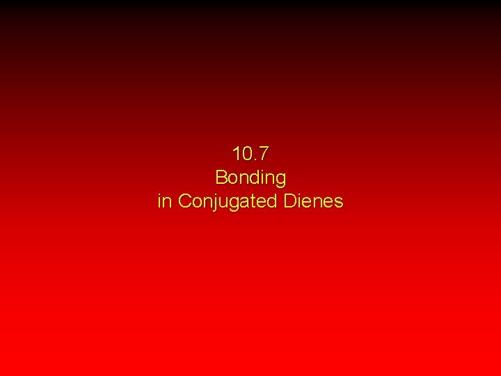 10. 7 Bonding in Conjugated Dienes 