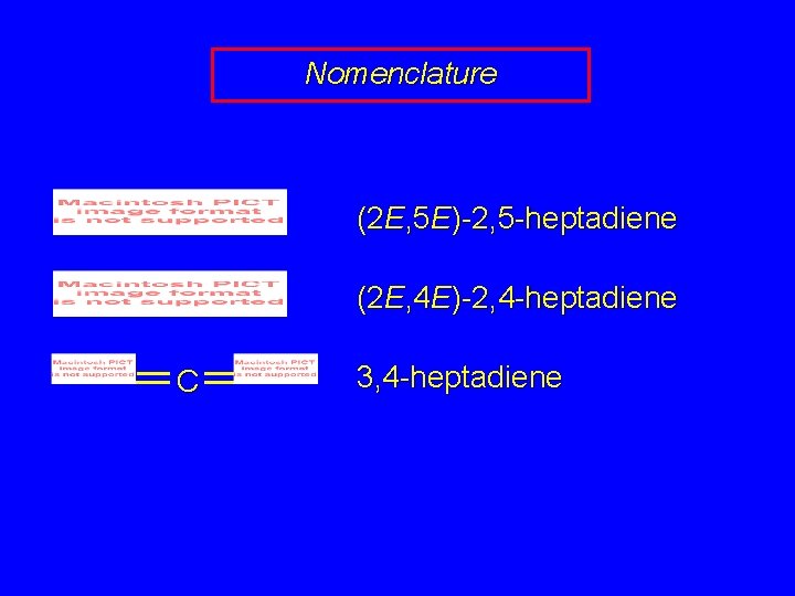 Nomenclature (2 E, 5 E)-2, 5 -heptadiene (2 E, 4 E)-2, 4 -heptadiene C