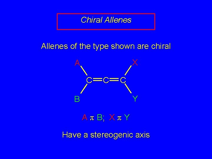 Chiral Allenes of the type shown are chiral X A C C C Y