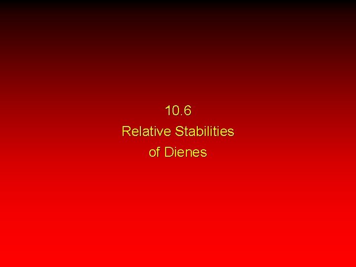 10. 6 Relative Stabilities of Dienes 