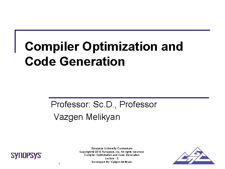 Compiler Optimization and Code Generation Professor: Sc. D. , Professor Vazgen Melikyan 1 Synopsys