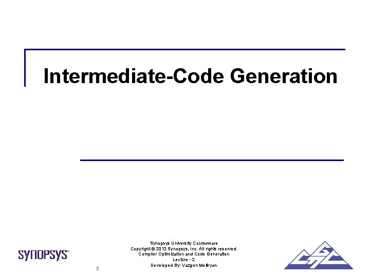 Intermediate-Code Generation 3 Synopsys University Courseware Copyright © 2012 Synopsys, Inc. All rights reserved.