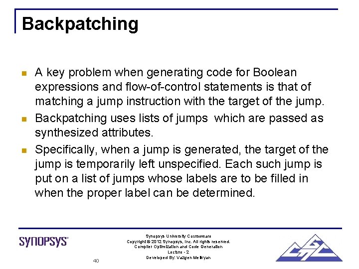 Backpatching n n n A key problem when generating code for Boolean expressions and