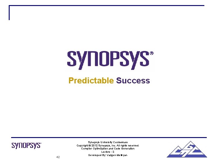 Predictable Success 42 Synopsys University Courseware Copyright © 2012 Synopsys, Inc. All rights reserved.