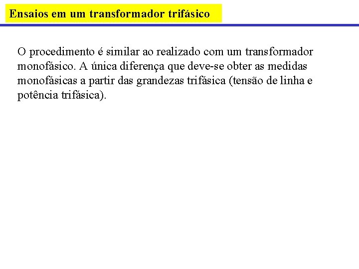 Ensaios em um transformador trifásico O procedimento é similar ao realizado com um transformador