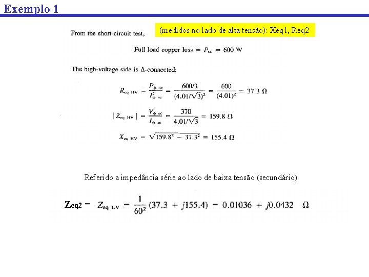 Exemplo 1 (medidos no lado de alta tensão): Xeq 1, Req 2 Referido a