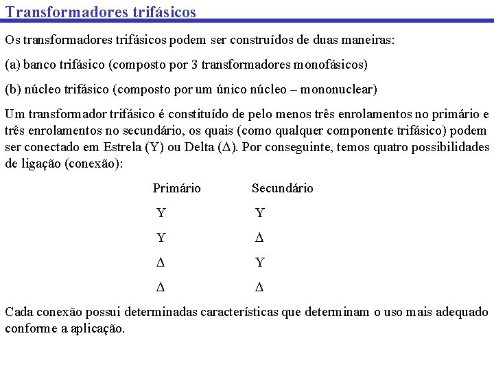 Transformadores trifásicos Os transformadores trifásicos podem ser construídos de duas maneiras: (a) banco trifásico