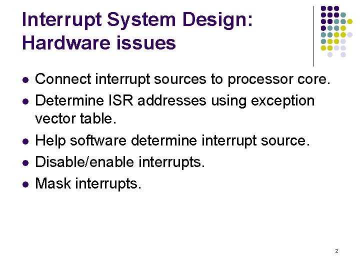Interrupt System Design: Hardware issues l l l Connect interrupt sources to processor core.