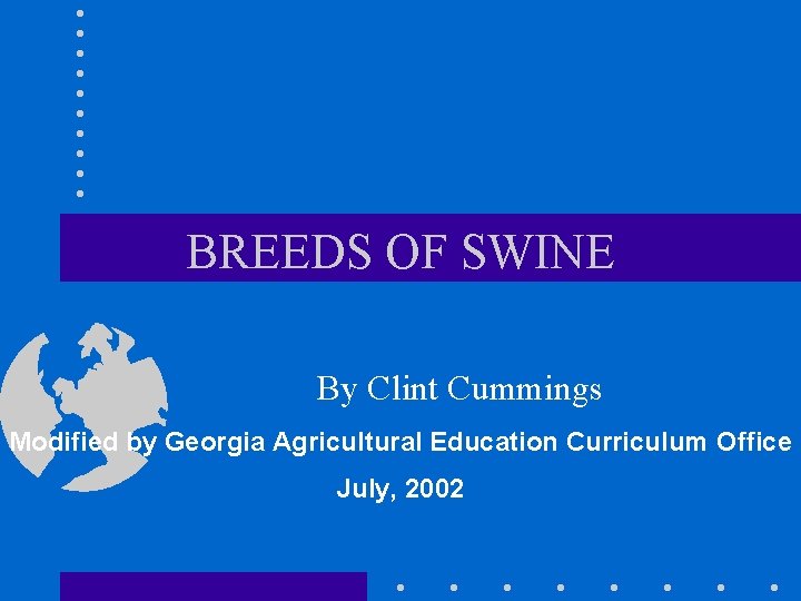 BREEDS OF SWINE By Clint Cummings Modified by Georgia Agricultural Education Curriculum Office July,