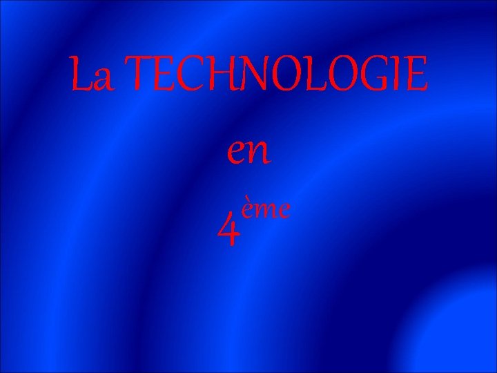 La TECHNOLOGIE en ème 4 