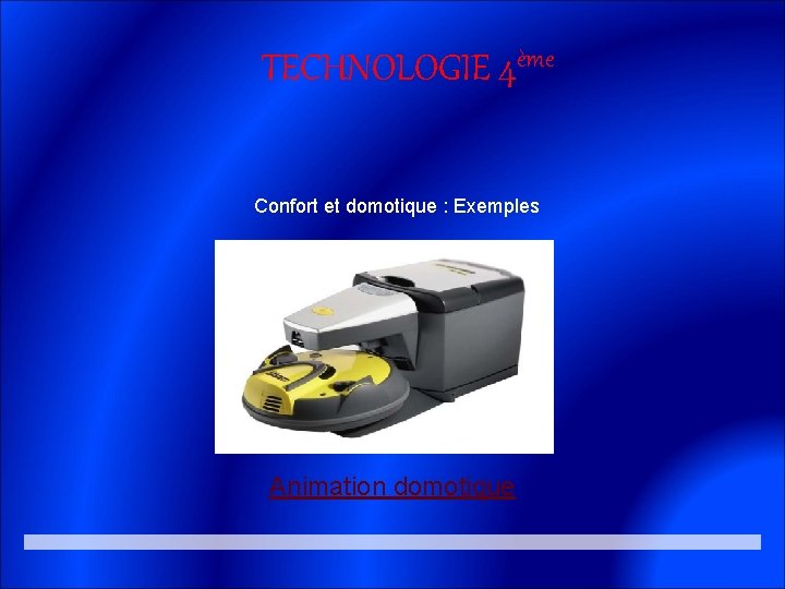 TECHNOLOGIE 4ème Confort et domotique : Exemples Animation domotique 