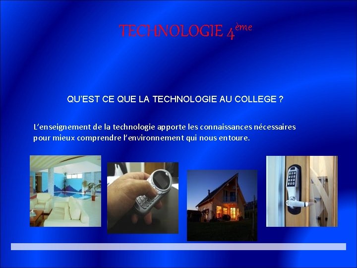 TECHNOLOGIE 4ème QU’EST CE QUE LA TECHNOLOGIE AU COLLEGE ? L’enseignement de la technologie