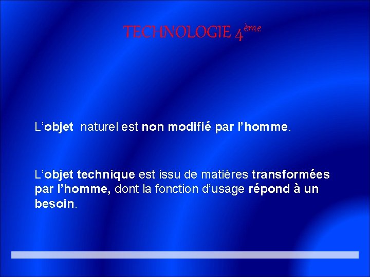 TECHNOLOGIE 4ème L’objet naturel est non modifié par l’homme. L’objet technique est issu de