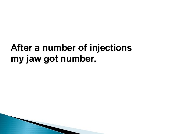 After a number of injections my jaw got number. After a number of injections my jaw got number.
