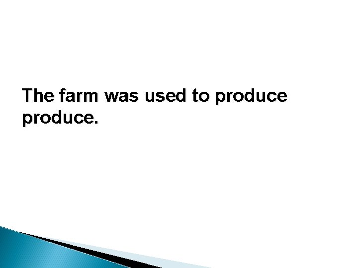 The farm was used to produce. The farm was used to produce.