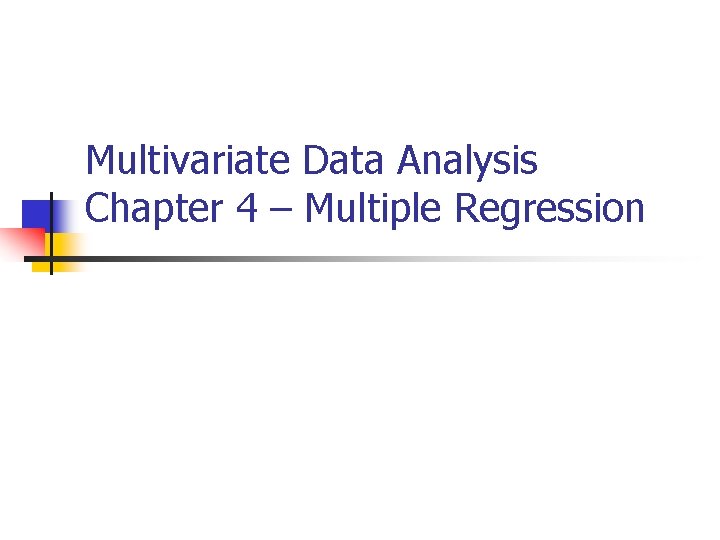 Multivariate Data Analysis Chapter 4 – Multiple Regression 