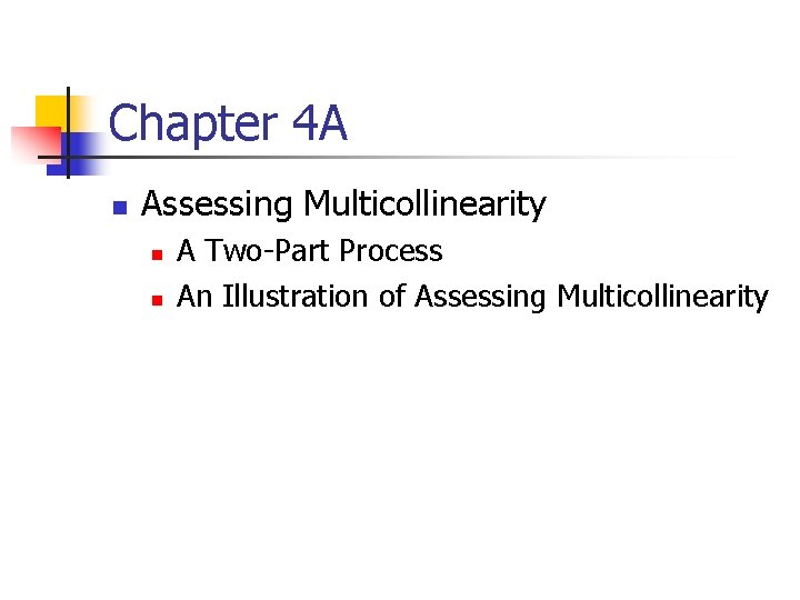 Chapter 4 A n Assessing Multicollinearity n n A Two-Part Process An Illustration of