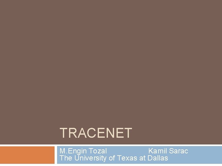 TRACENET M. Engin Tozal Kamil Sarac The University of Texas at Dallas 