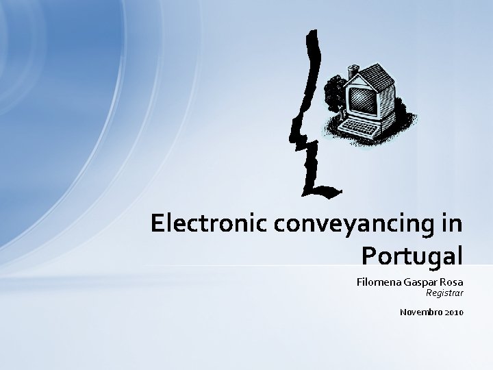 Electronic conveyancing in Portugal Filomena Gaspar Rosa Registrar Novembro 2010 