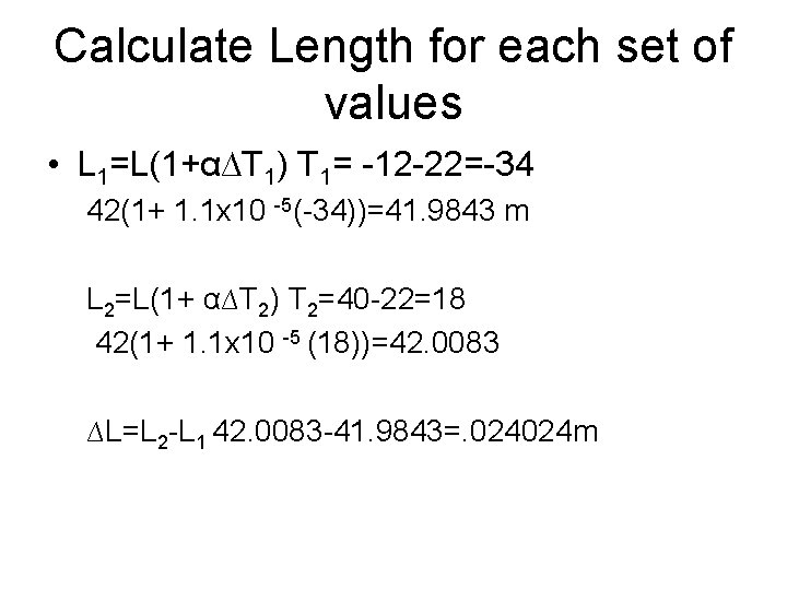 Calculate Length for each set of values • L 1=L(1+α∆T 1) T 1= -12