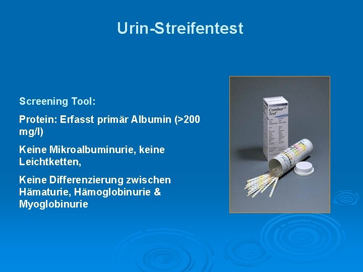 Urin-Streifentest Screening Tool: Protein: Erfasst primär Albumin (>200 mg/l) Keine Mikroalbuminurie, keine Leichtketten, Keine