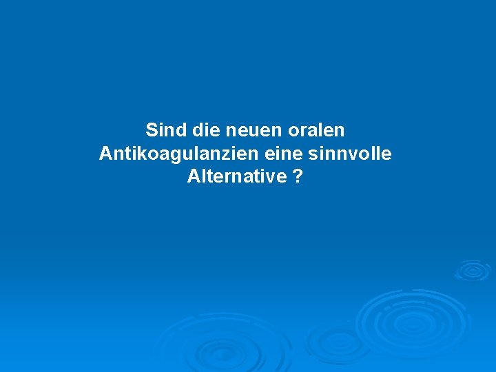 Sind die neuen oralen Antikoagulanzien eine sinnvolle Alternative ? 