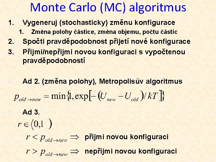 Monte Carlo (MC) algoritmus 1. Vygeneruj (stochasticky) změnu konfigurace 1. Změna polohy částice, změna