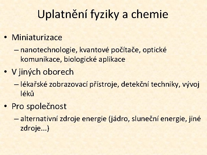 Uplatnění fyziky a chemie • Miniaturizace – nanotechnologie, kvantové počítače, optické komunikace, biologické aplikace