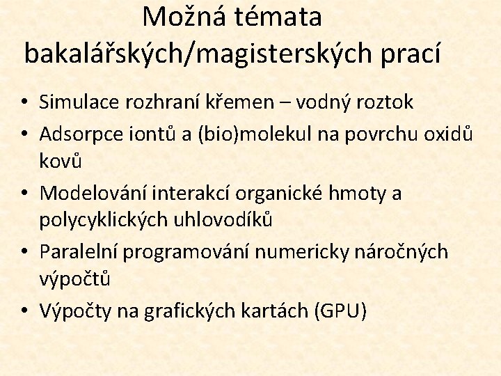 Možná témata bakalářských/magisterských prací • Simulace rozhraní křemen – vodný roztok • Adsorpce iontů