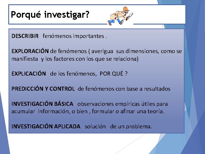 Porqué investigar? DESCRIBIR fenómenos importantes. EXPLORACIÓN de fenómenos ( averigua sus dimensiones, como se