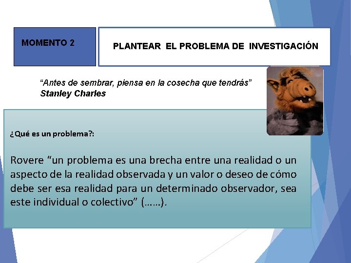 MOMENTO 2 PLANTEAR EL PROBLEMA DE INVESTIGACIÓN “Antes de sembrar, piensa en la cosecha